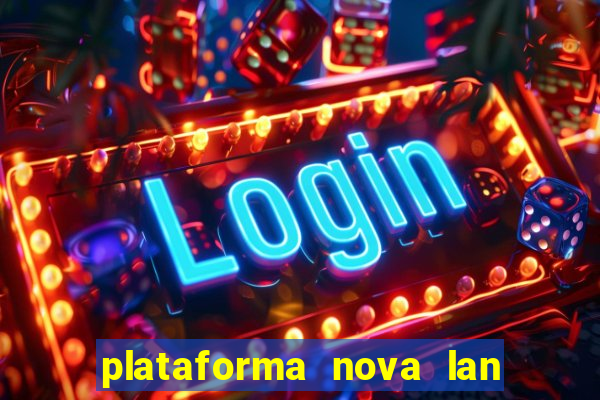 plataforma nova lan  ada hoje 2024